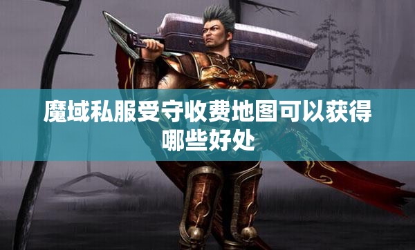 魔域私服受守收费地图可以获得哪些好处
