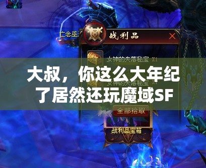 大叔，你这么大年纪了居然还玩魔域SF