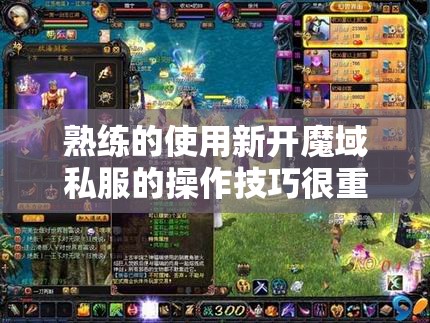 熟练的使用新开魔域私服的操作技巧很重要！