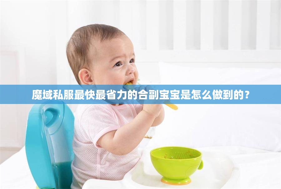 魔域私服最快最省力的合副宝宝是怎么做到的？