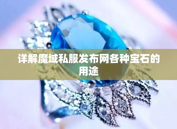 详解魔域私服发布网各种宝石的用途