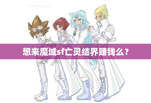 想来魔域sf亡灵结界赚钱么？