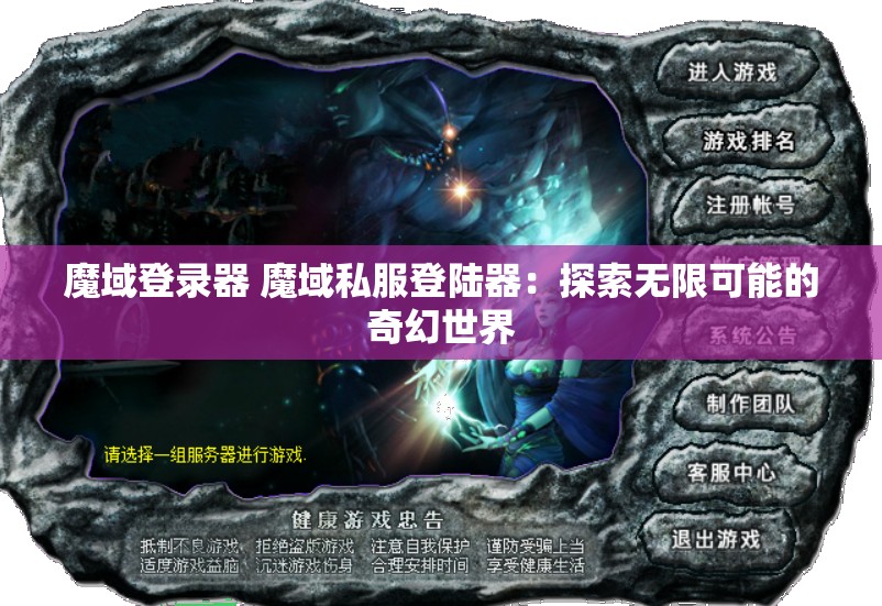 魔域登录器 魔域私服登陆器：探索无限可能的奇幻世界