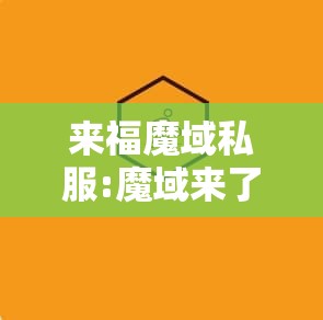 来福魔域私服:魔域来了官网-来福魔域私服—— 探索神秘魔域的无尽魅力