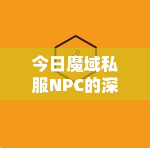 今日魔域私服NPC的深度解析与利用策略